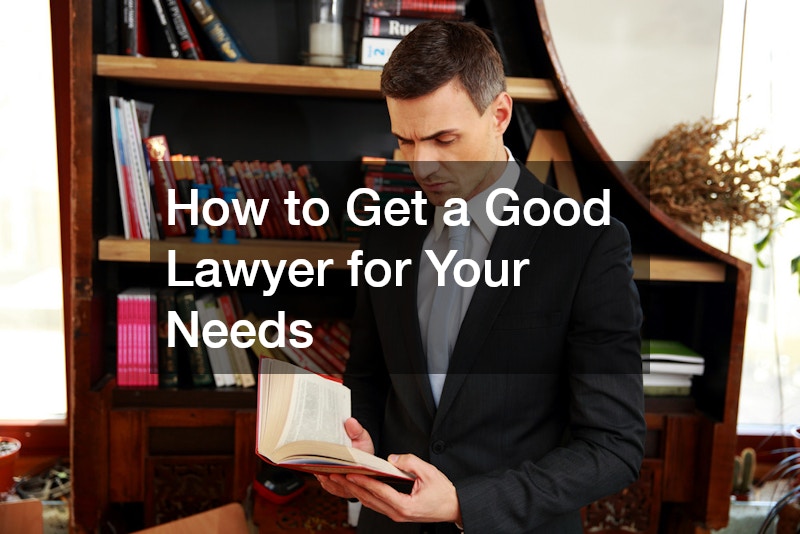 How to Get a Good Lawyer for Your Needs