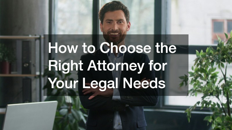 How to Choose the Right Attorney for Your Legal Needs